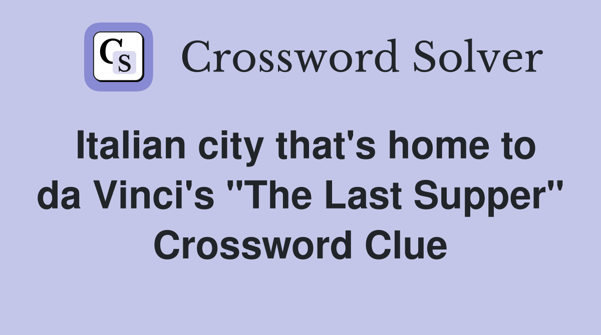 Italian city that's home to da Vinci's "The Last Supper" Crossword Clue