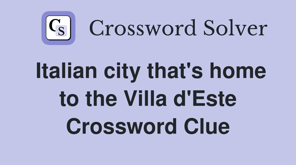 Italian city that's home to the Villa d'Este Crossword Clue