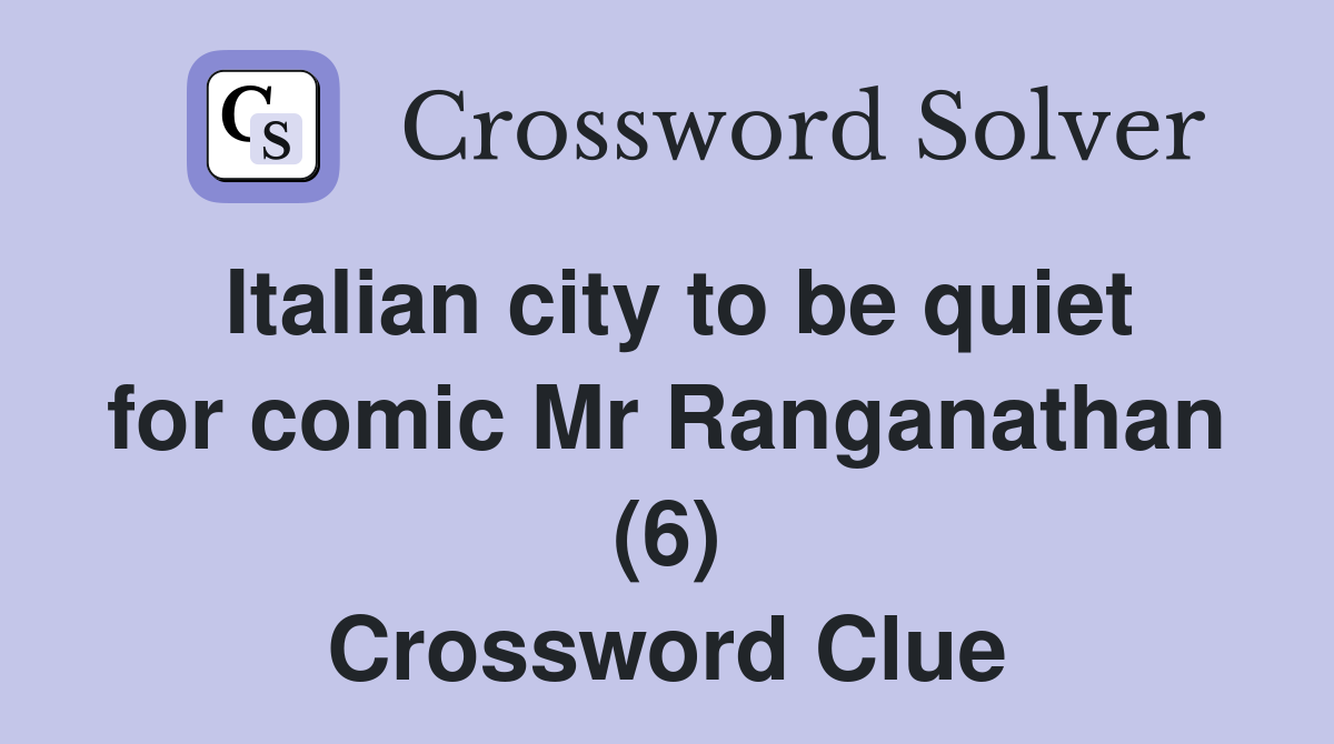 Italian city to be quiet for comic Mr Ranganathan (6) Crossword Clue