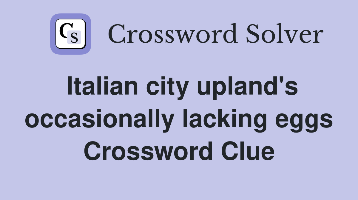 Italian city upland's occasionally lacking eggs Crossword Clue