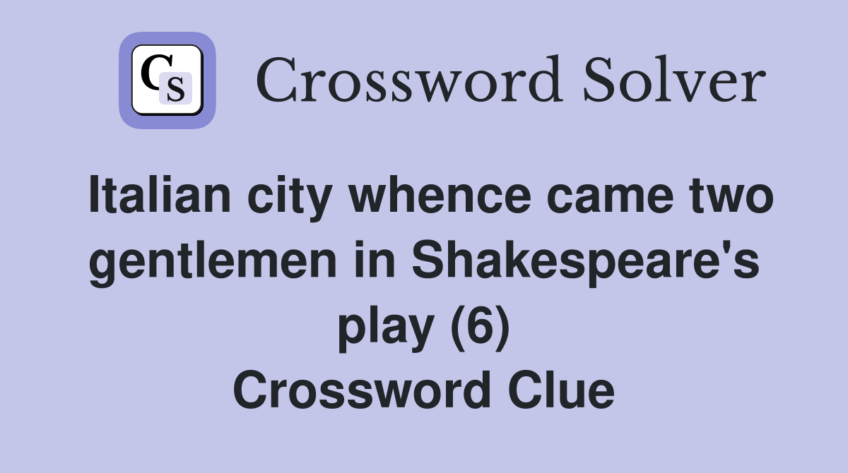 Italian city whence came two gentlemen in Shakespeare's play (6) Crossword Clue