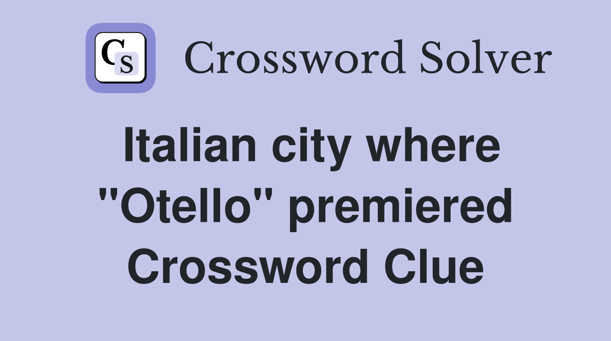 Italian city where "Otello" premiered Crossword Clue