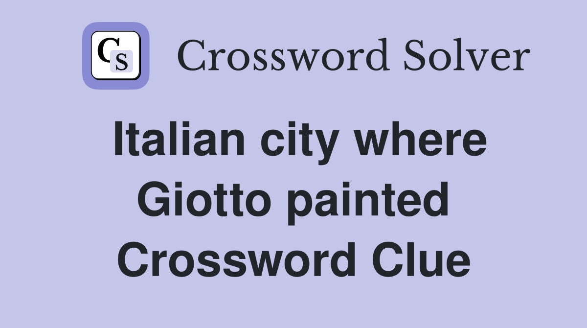 Italian city where Giotto painted Crossword Clue