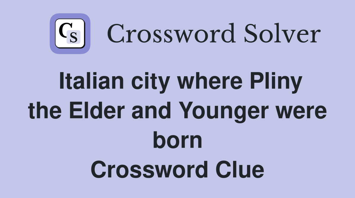 Italian city where Pliny the Elder and Younger were born Crossword Clue