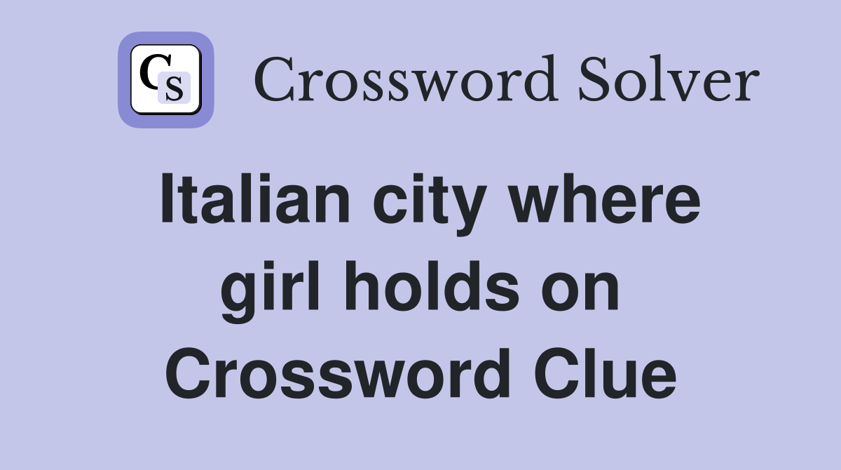 Italian city where girl holds on Crossword Clue