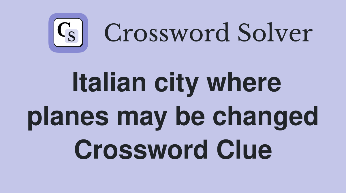 Italian city where planes may be changed Crossword Clue
