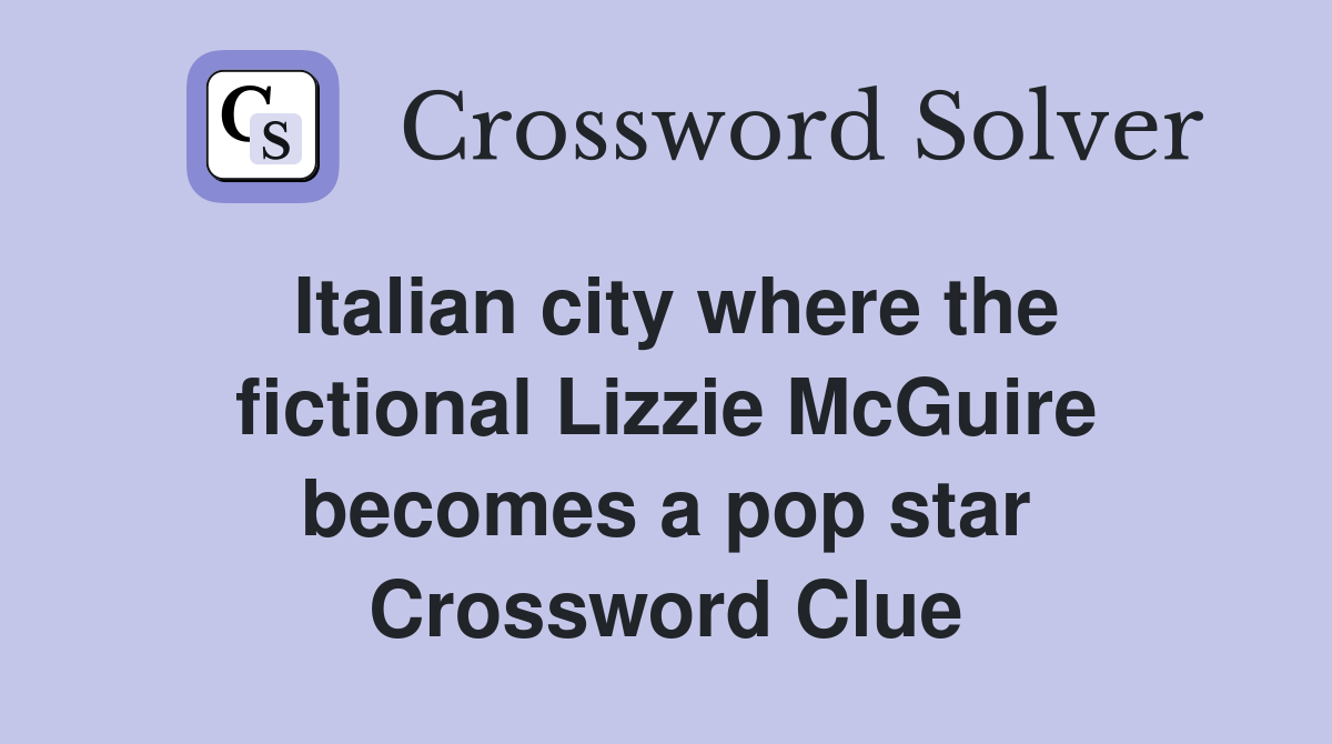 Italian city where the fictional Lizzie McGuire becomes a pop star Crossword Clue