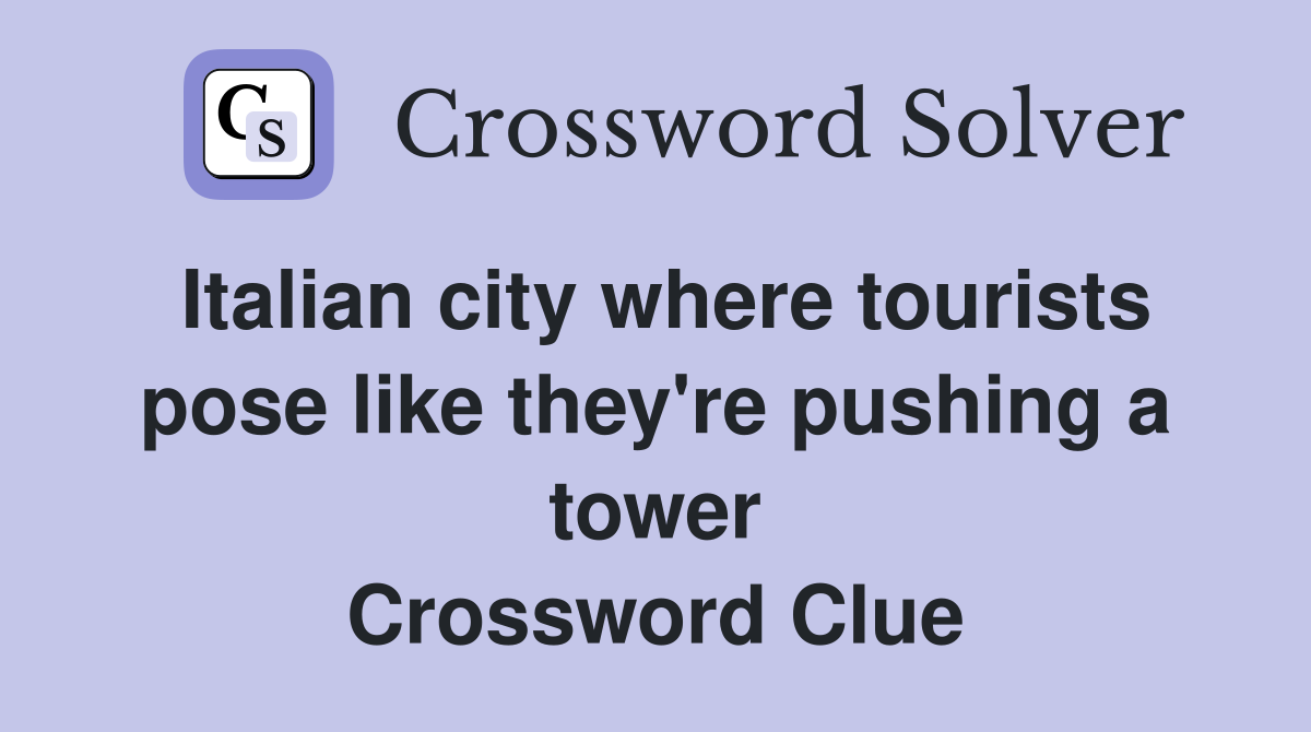 Italian city where tourists pose like they're pushing a tower Crossword Clue