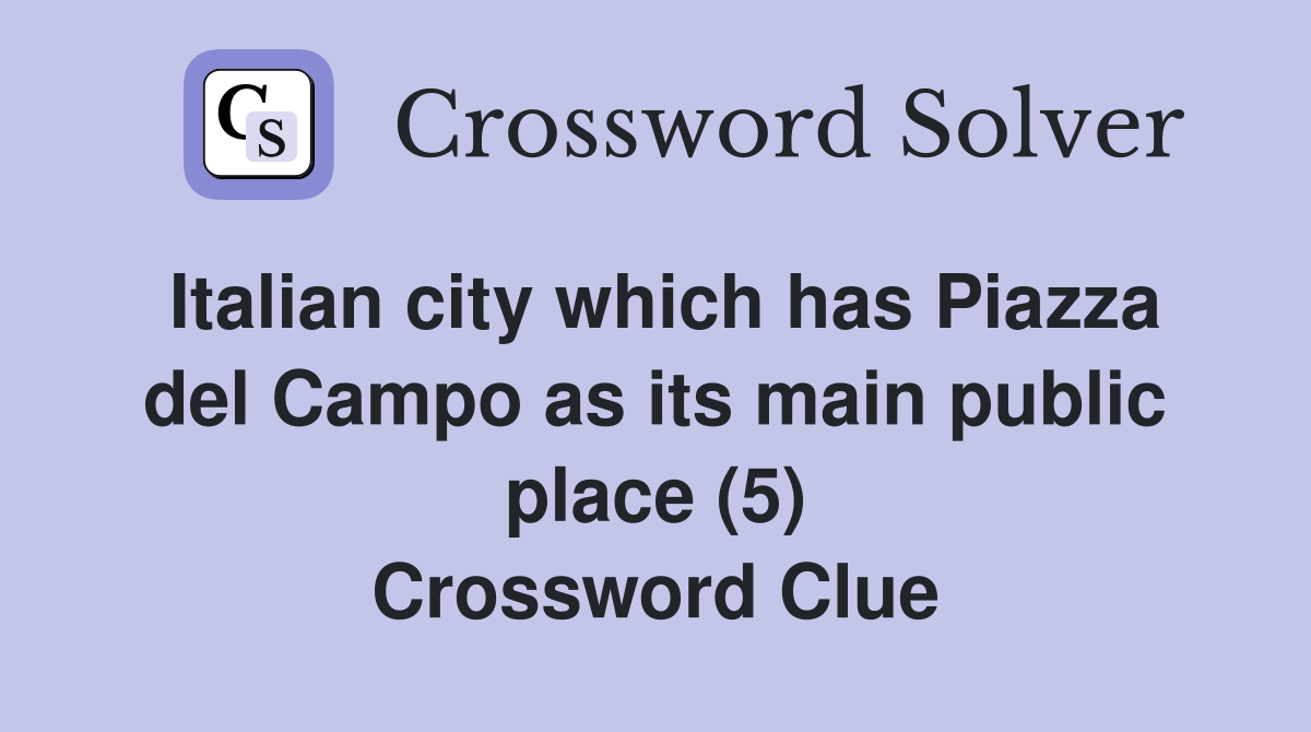 Italian city which has Piazza del Campo as its main public place (5) Crossword Clue