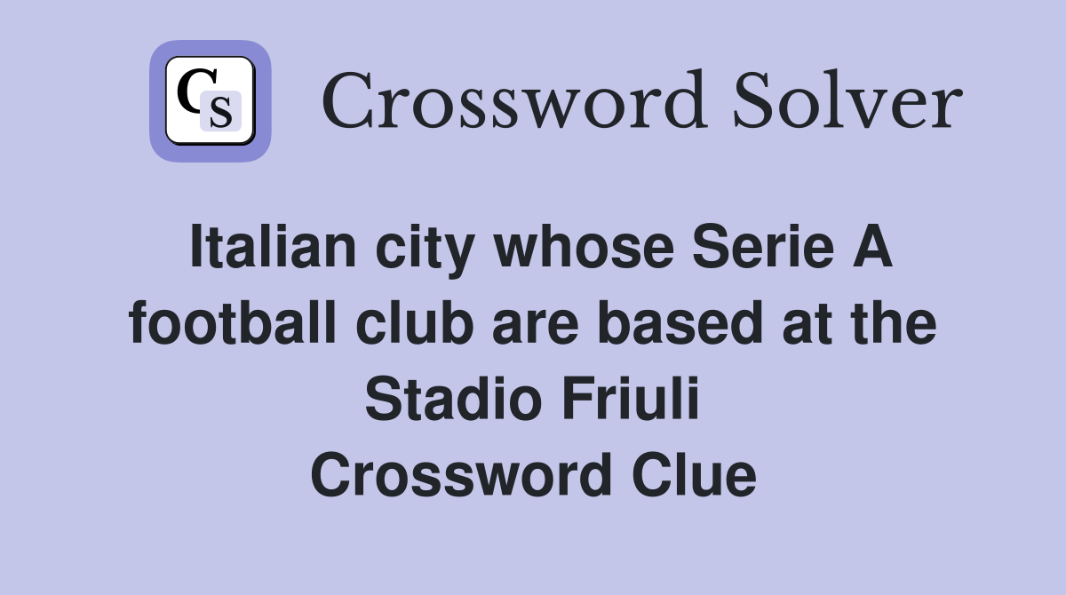 Italian city whose Serie A football club are based at the Stadio Friuli Crossword Clue