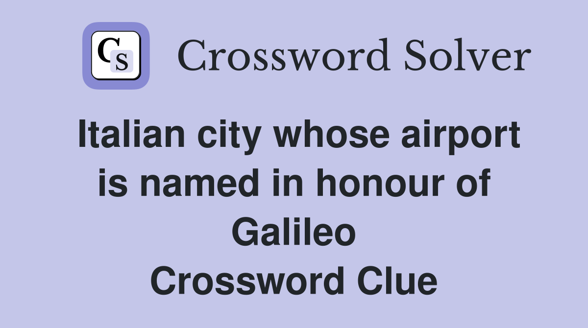 Italian city whose airport is named in honour of Galileo Crossword Clue