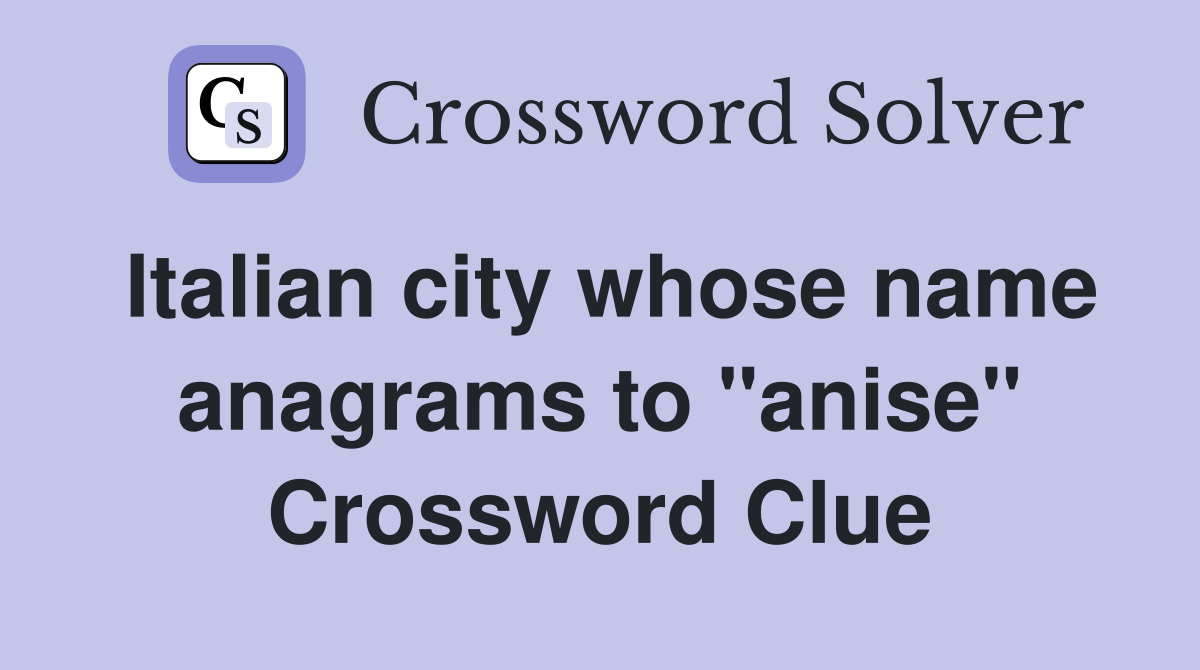 Italian city whose name anagrams to "anise" Crossword Clue