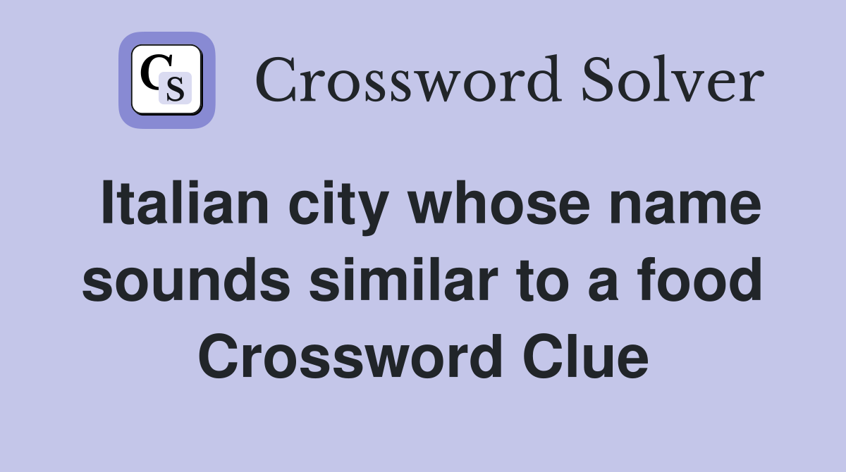 Italian city whose name sounds similar to a food Crossword Clue