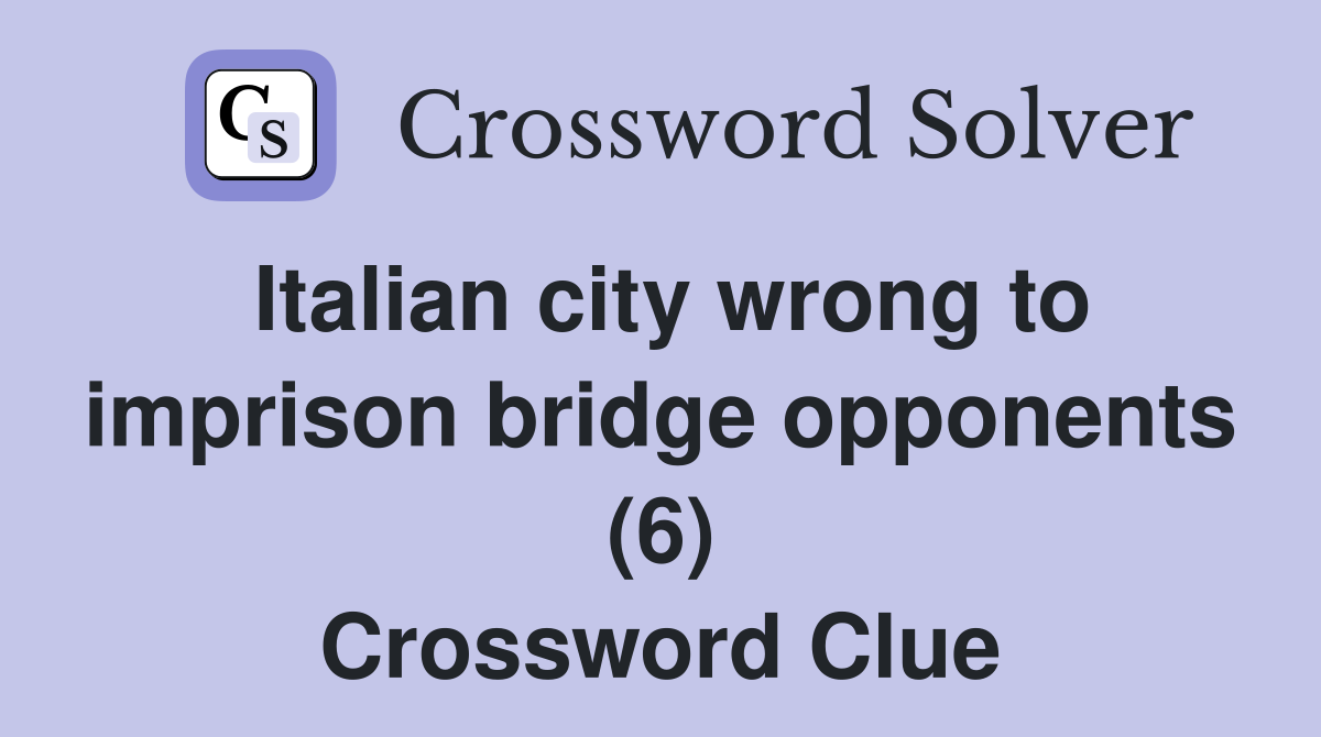 Italian city wrong to imprison bridge opponents (6) Crossword Clue