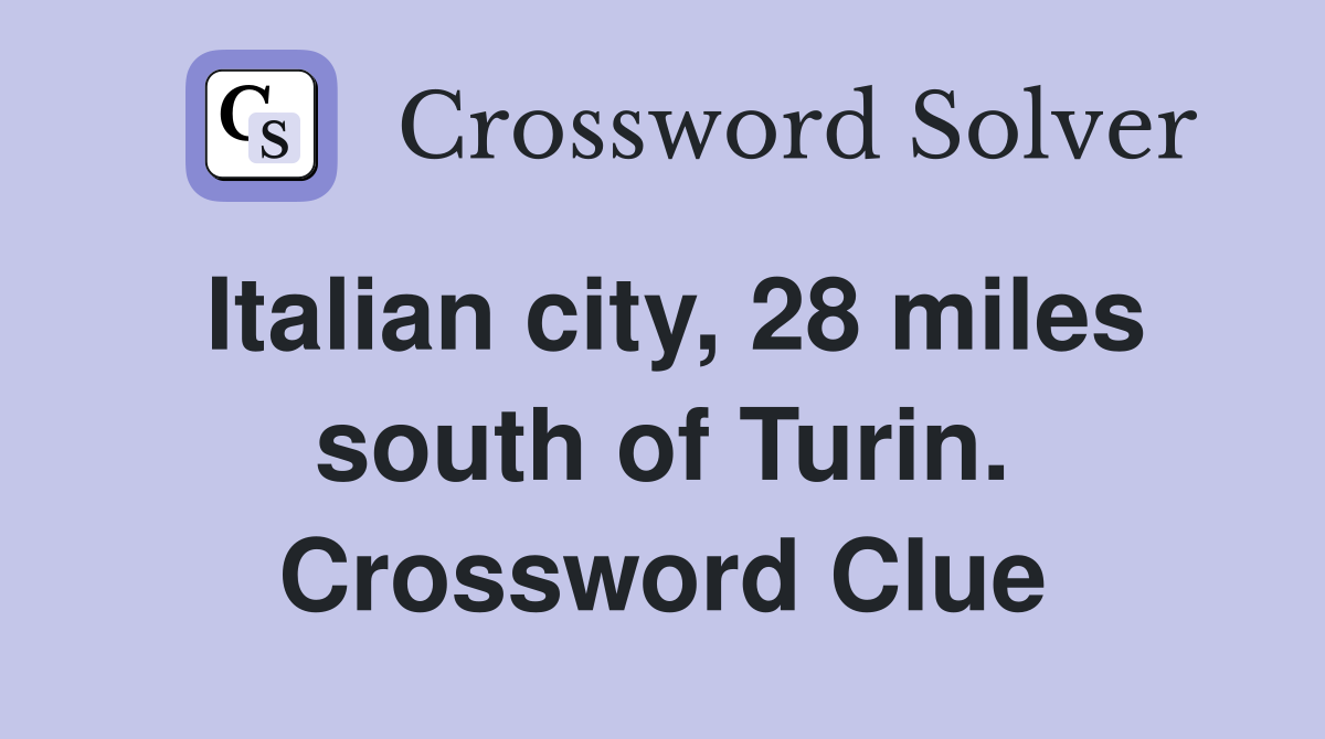 Italian city, 28 miles south of Turin. Crossword Clue