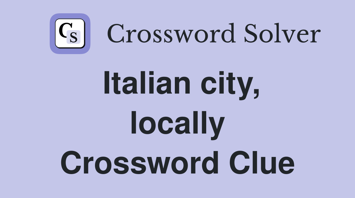 Italian city, locally Crossword Clue