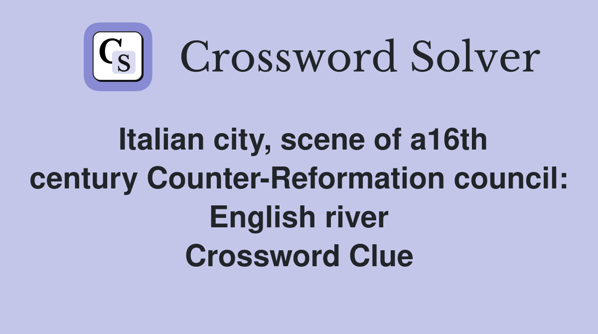 Italian city, scene of a16th century Counter-Reformation council: English river Crossword Clue