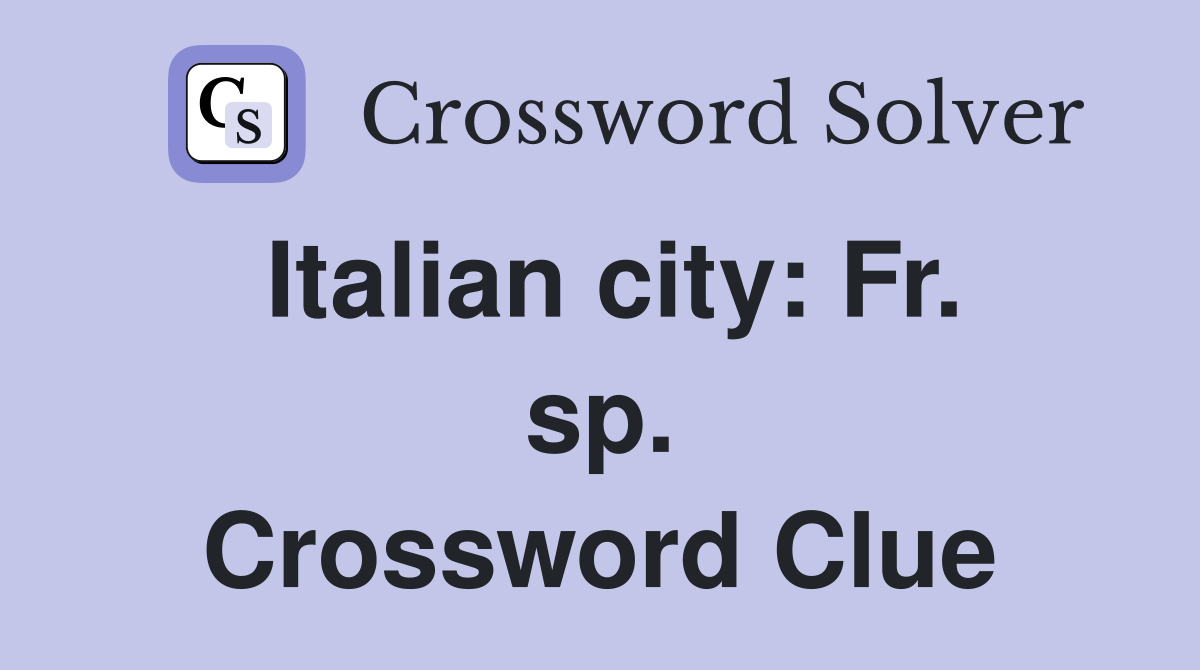 Italian city: Fr. sp. Crossword Clue