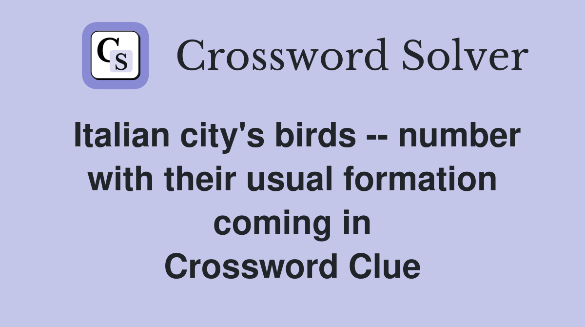Italian city's birds -- number with their usual formation coming in Crossword Clue