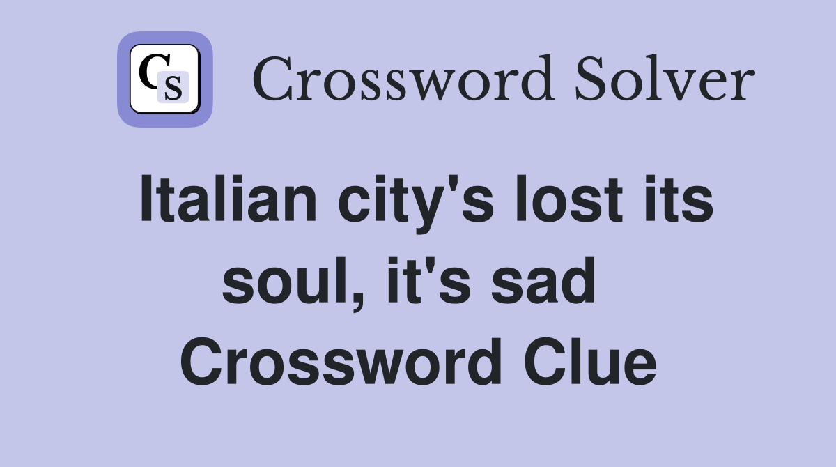 Italian city's lost its soul, it's sad  Crossword Clue