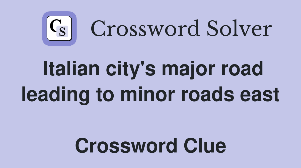 Italian city's major road leading to minor roads east  Crossword Clue