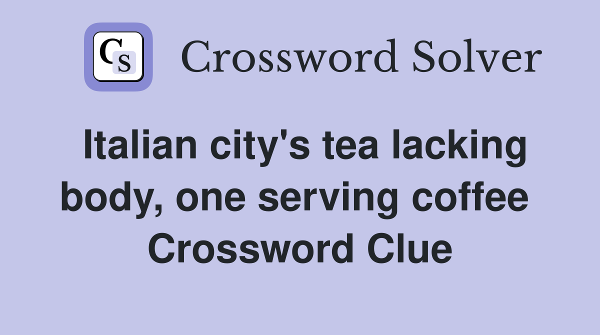 Italian city's tea lacking body, one serving coffee  Crossword Clue