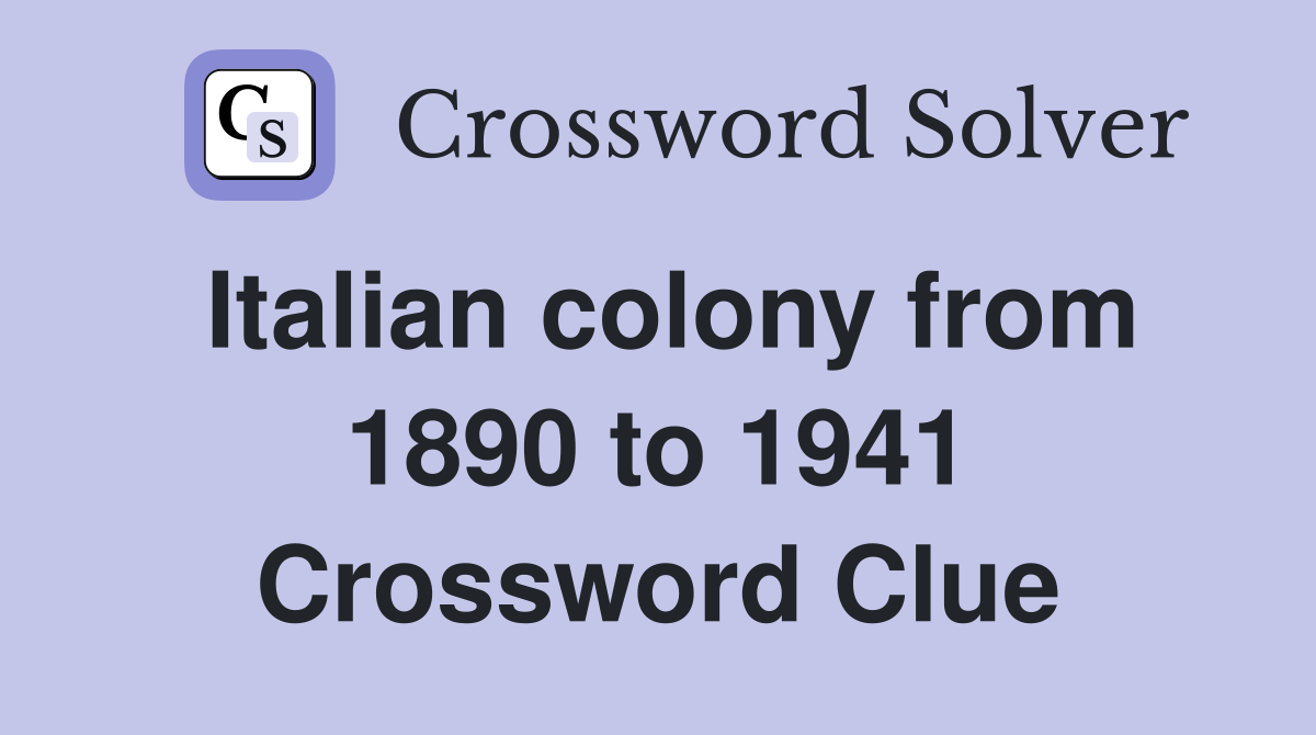 Italian colony from 1890 to 1941 Crossword Clue