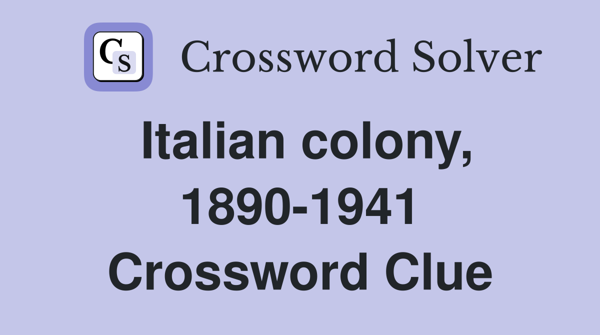 Italian colony, 1890-1941 Crossword Clue