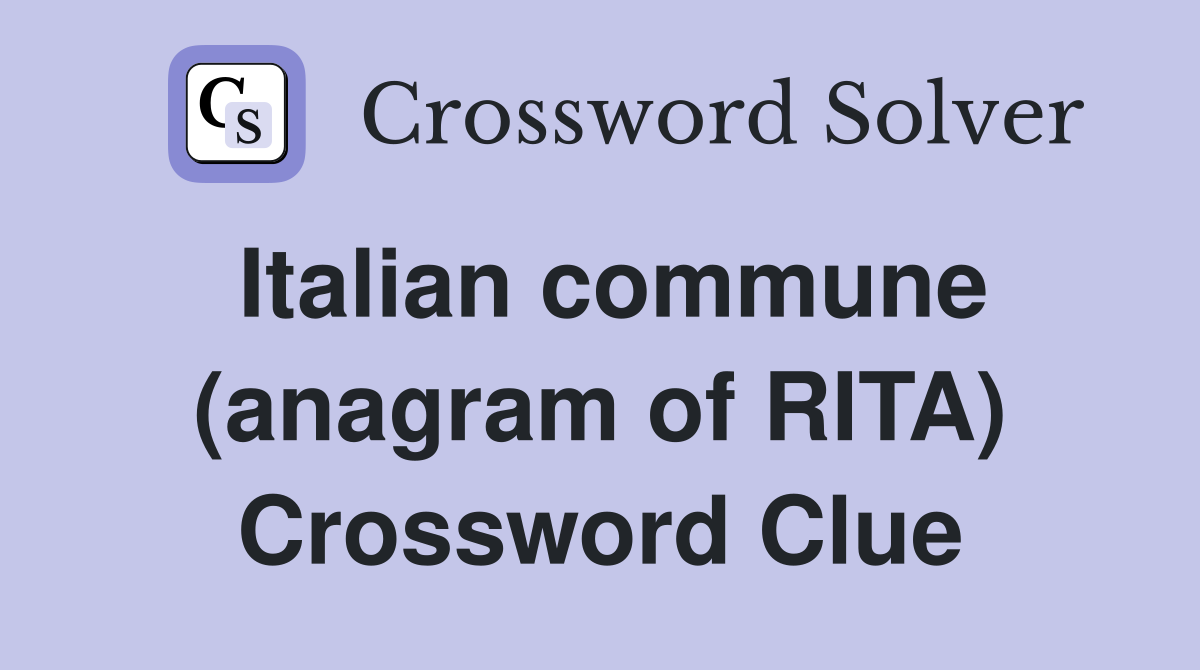 Italian commune (anagram of RITA) Crossword Clue