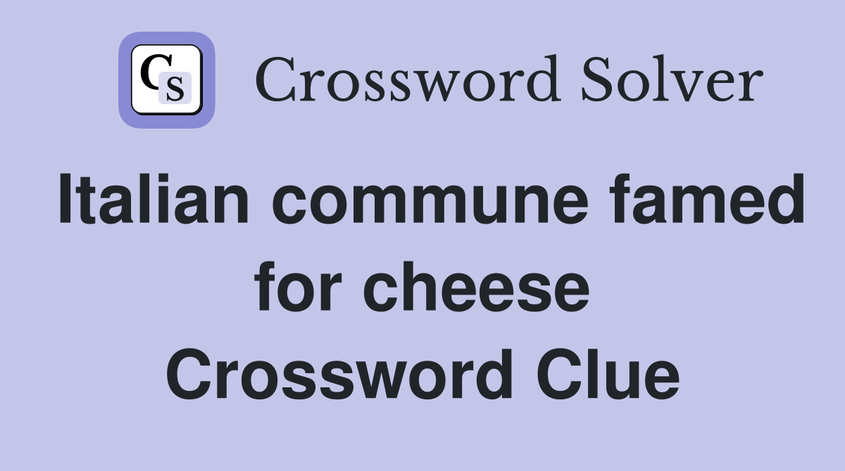 Italian commune famed for cheese Crossword Clue