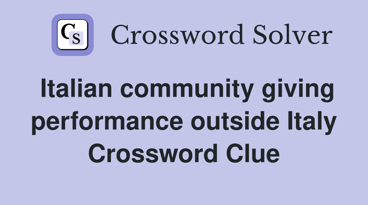 Italian community giving performance outside Italy Crossword Clue