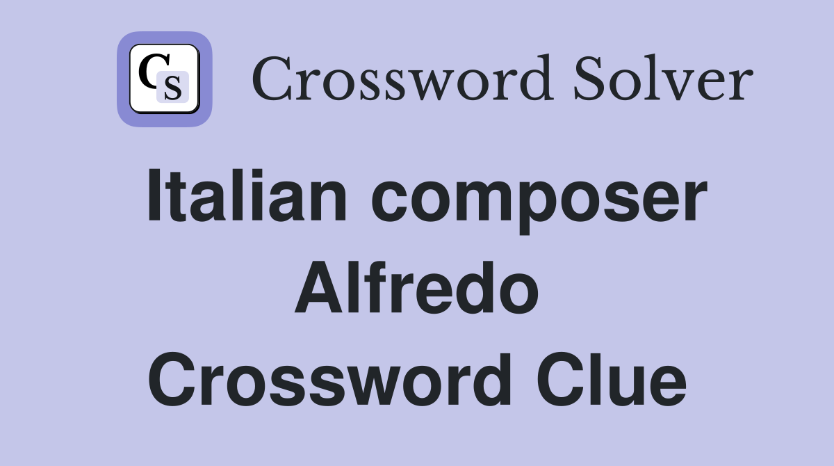Italian composer Alfredo Crossword Clue