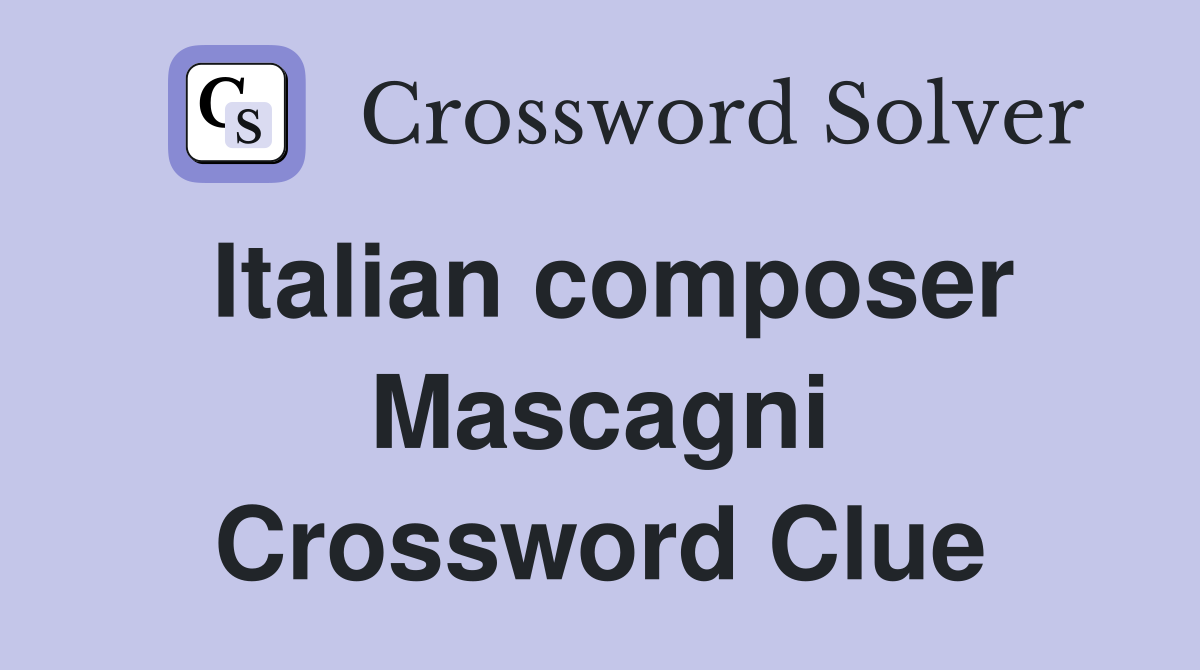 Italian composer Mascagni Crossword Clue