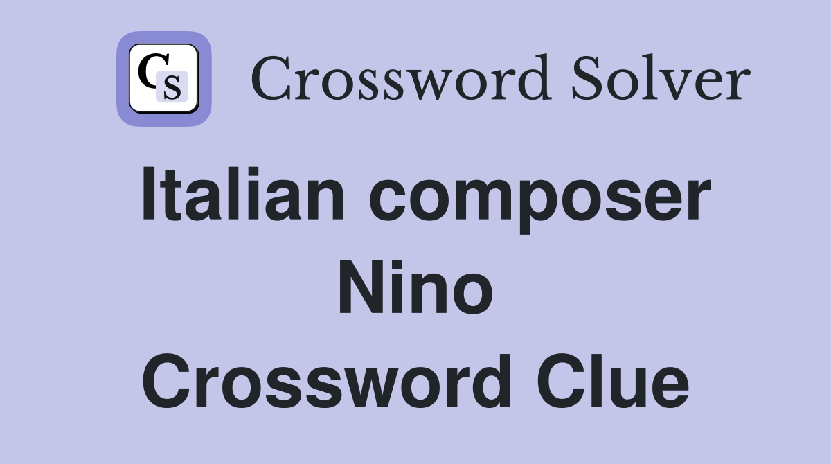 Italian composer Nino Crossword Clue