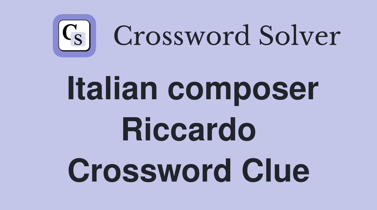 Italian composer Riccardo Crossword Clue
