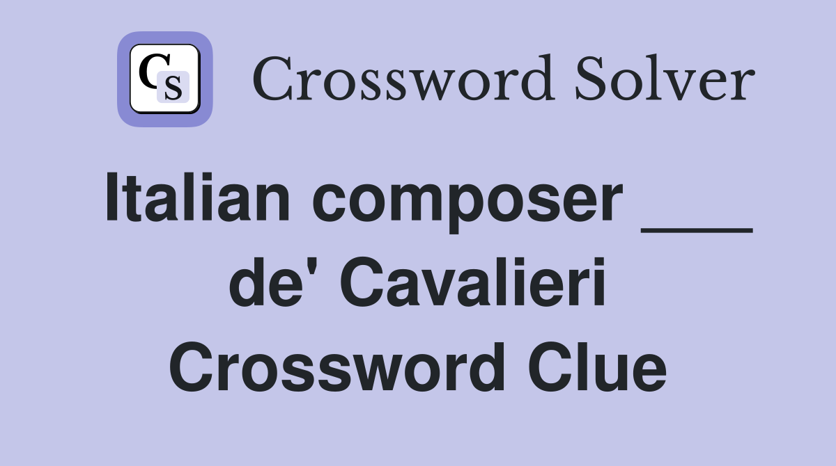 Italian composer ___ de' Cavalieri Crossword Clue