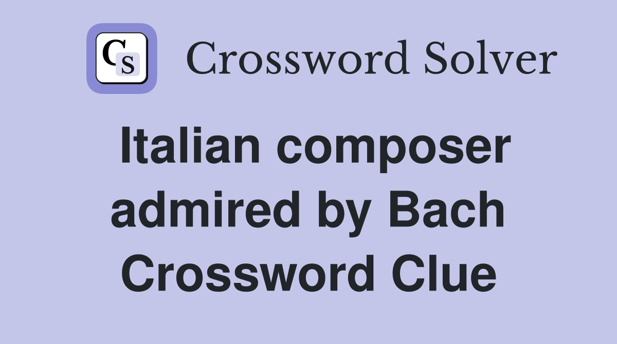 Italian composer admired by Bach Crossword Clue