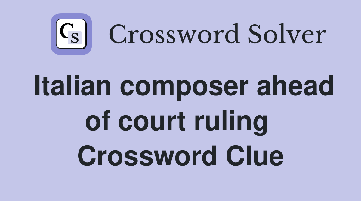 Italian composer ahead of court ruling  Crossword Clue