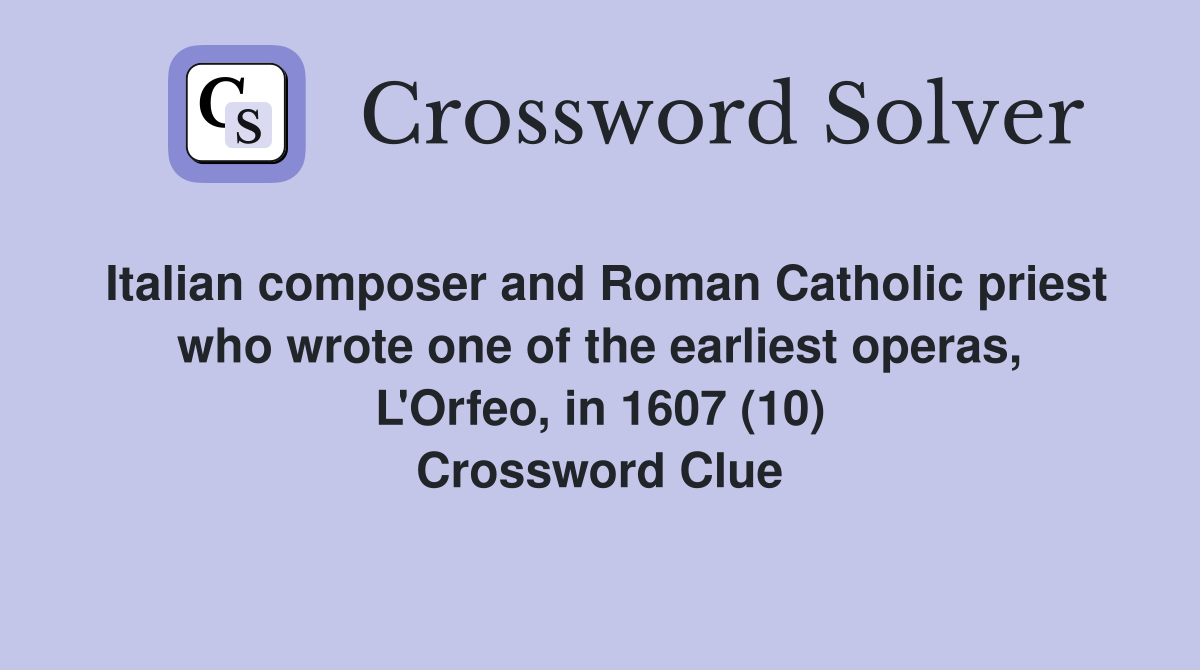 Italian composer and Roman Catholic priest who wrote one of the earliest operas, L'Orfeo, in 1607 (10) Crossword Clue