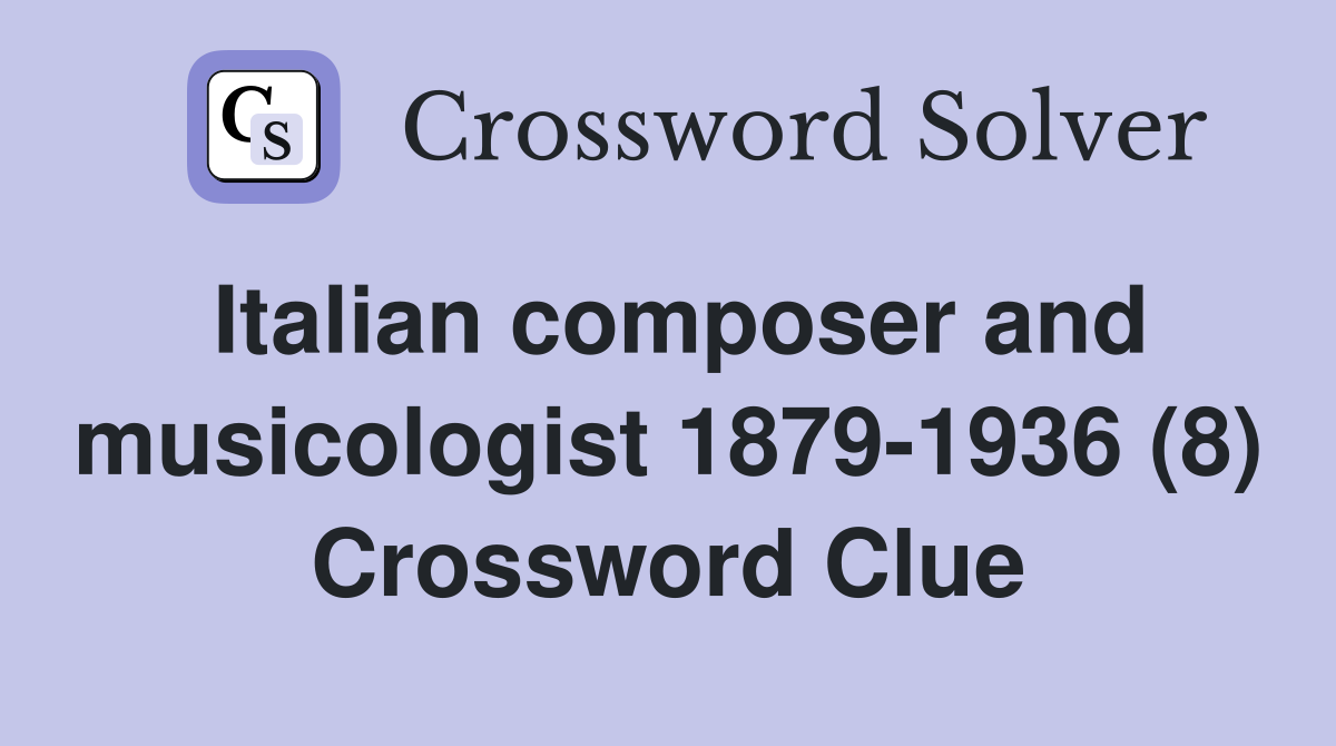 Italian composer and musicologist 1879-1936 (8) Crossword Clue