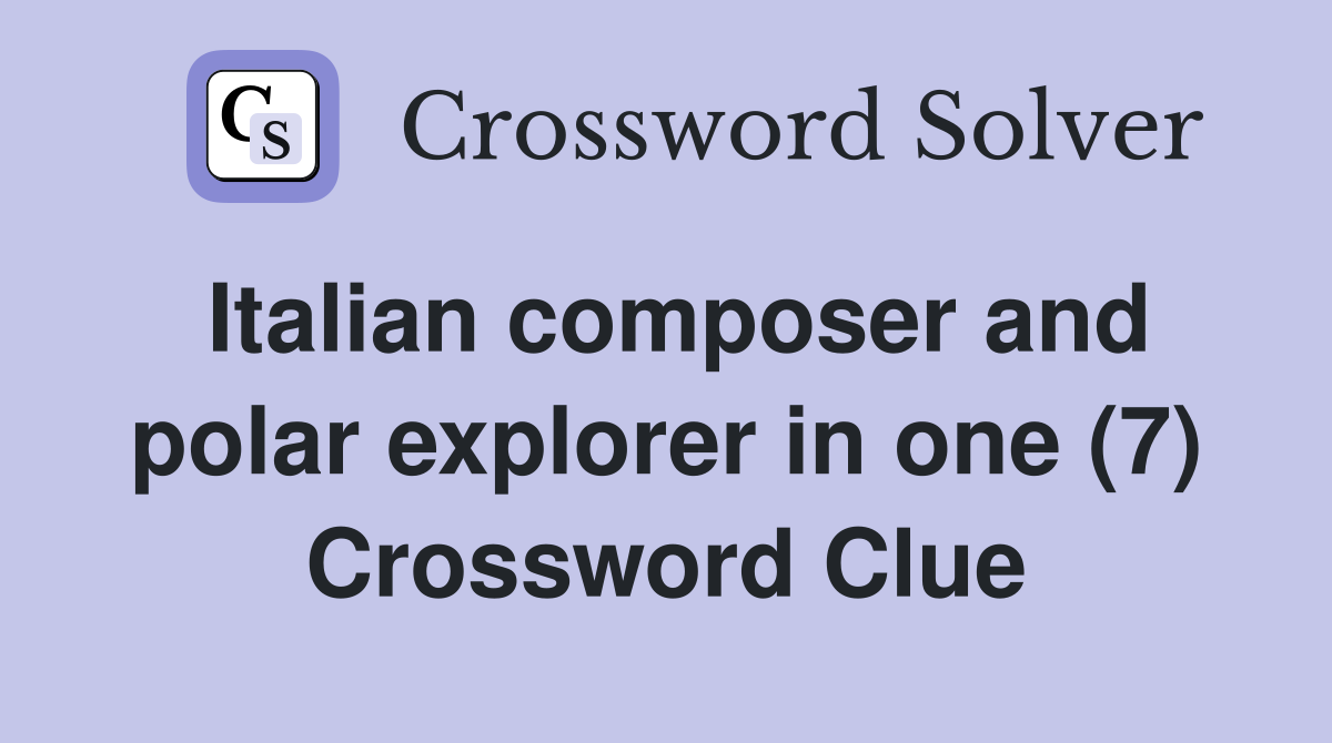 Italian composer and polar explorer in one (7) Crossword Clue