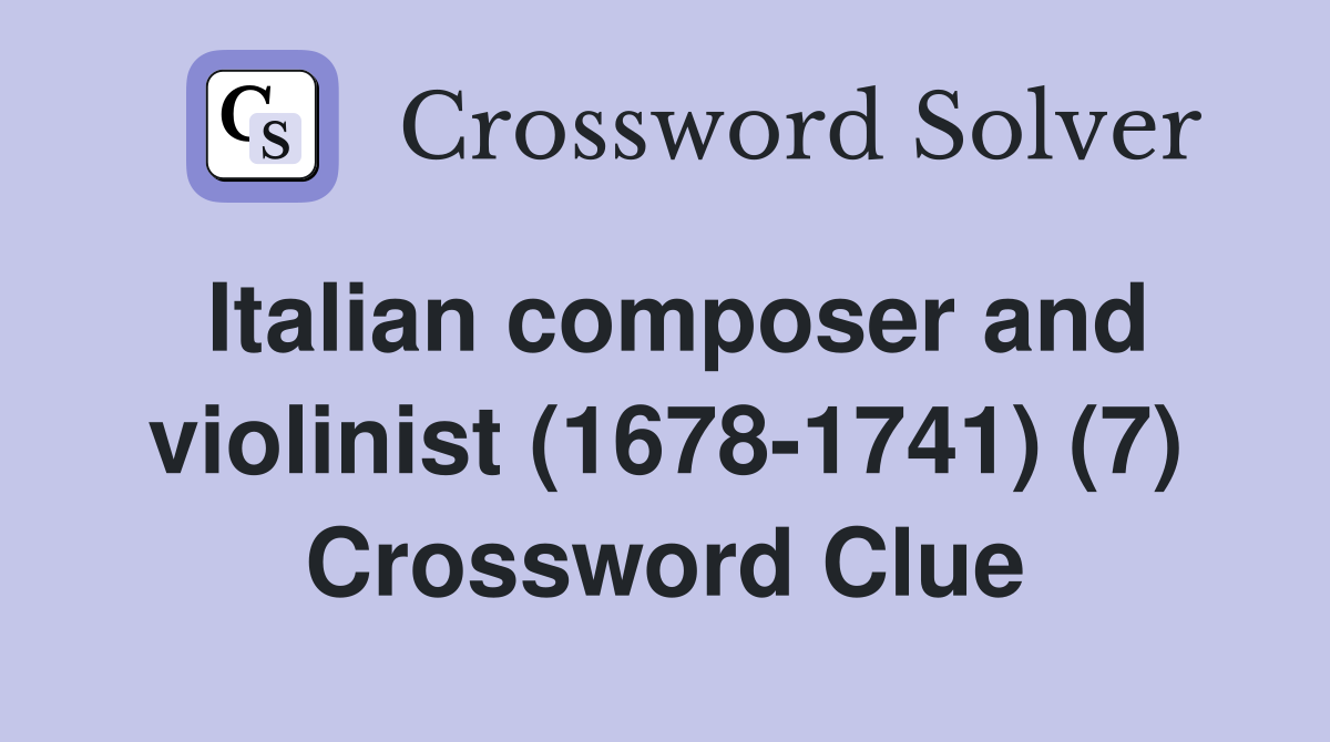 Italian composer and violinist (1678-1741) (7) Crossword Clue