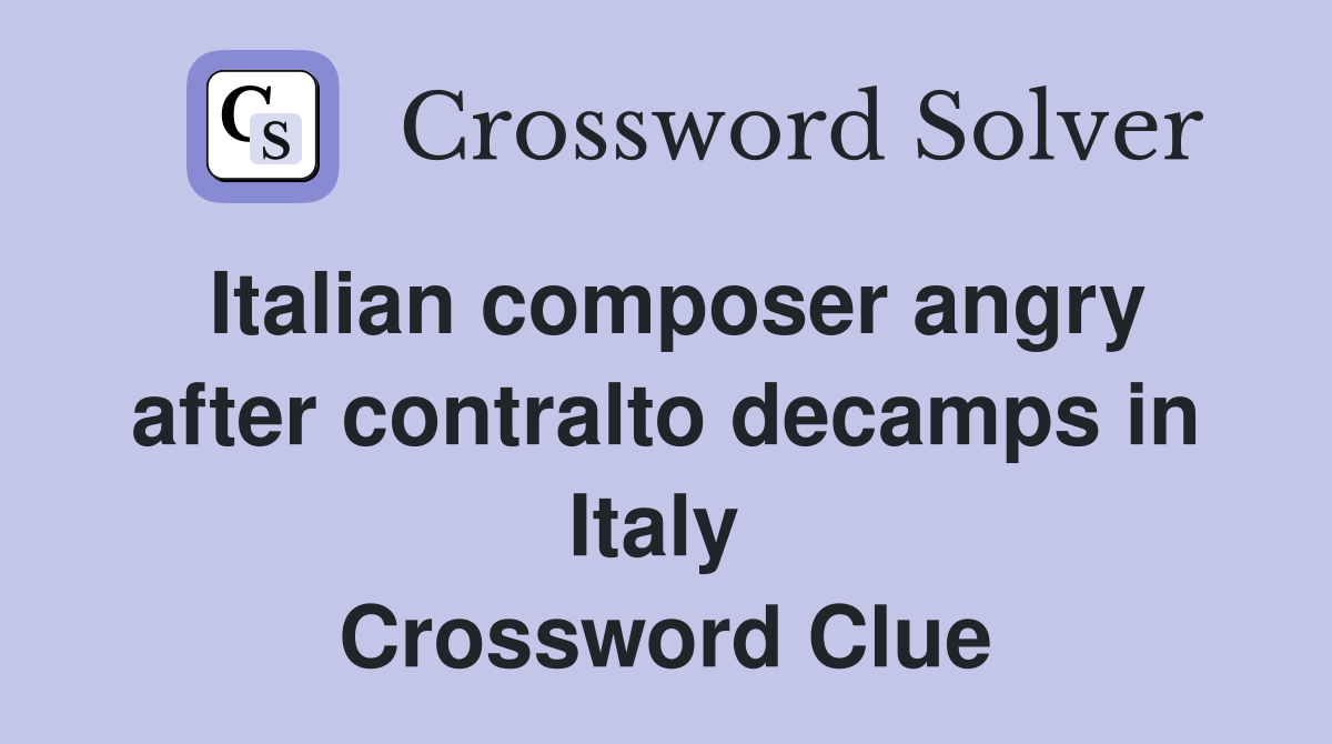 Italian composer angry after contralto decamps in Italy  Crossword Clue