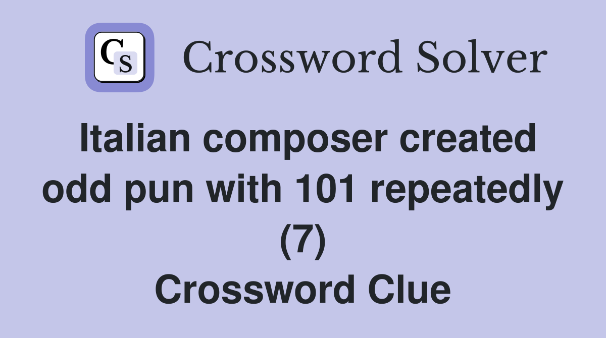 Italian composer created odd pun with 101 repeatedly (7) Crossword Clue