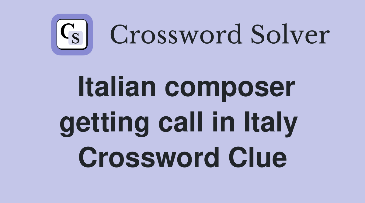 Italian composer getting call in Italy  Crossword Clue