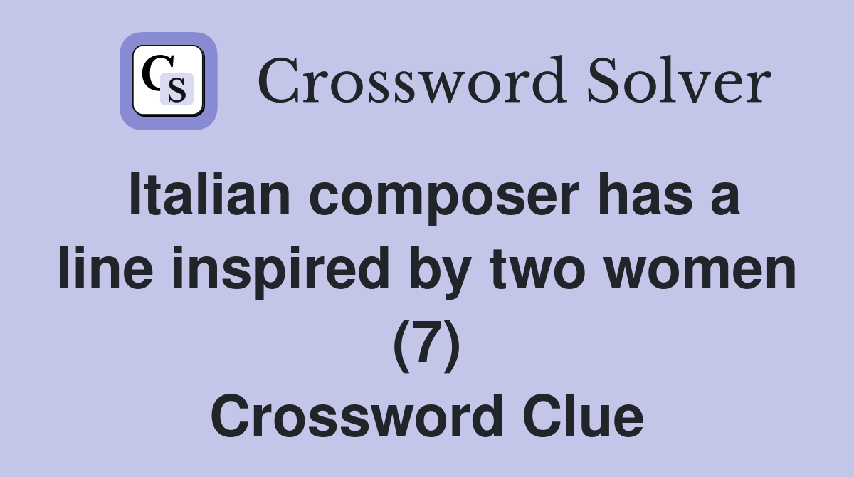 Italian composer has a line inspired by two women (7) Crossword Clue