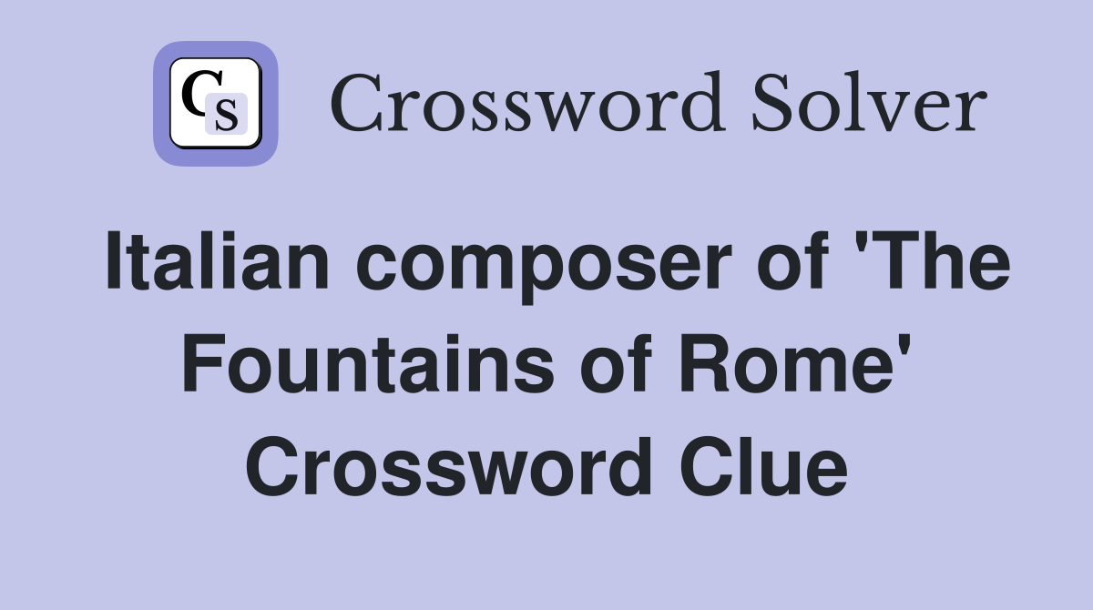 Italian composer of 'The Fountains of Rome' Crossword Clue