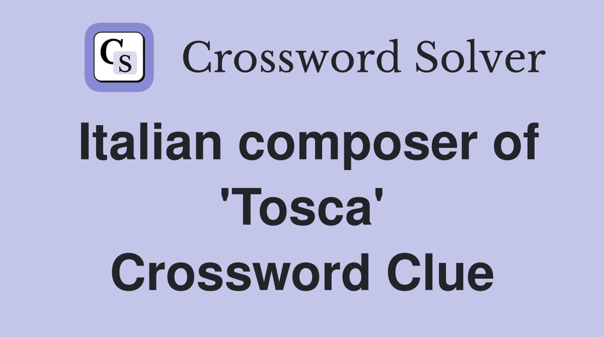 Italian composer of 'Tosca' Crossword Clue