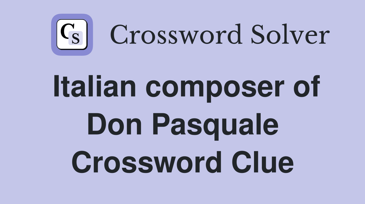 Italian composer of Don Pasquale Crossword Clue