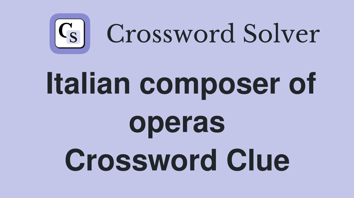 Italian composer of operas Crossword Clue